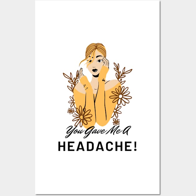 You Gave Me A Headache - Girl Wall Art by boldstuffshop